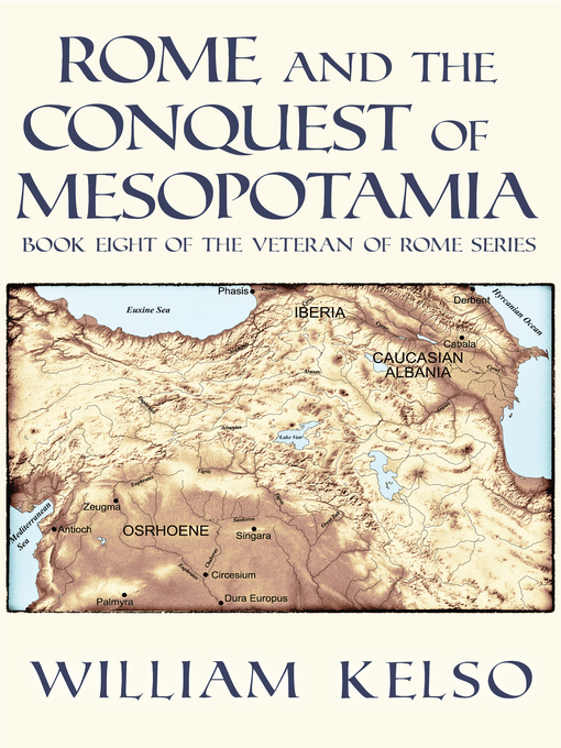 Title details for Rome and the Conquest of Mesopotamia (Book 8 of the Veteran of Rome Series) by William Kelso - Available